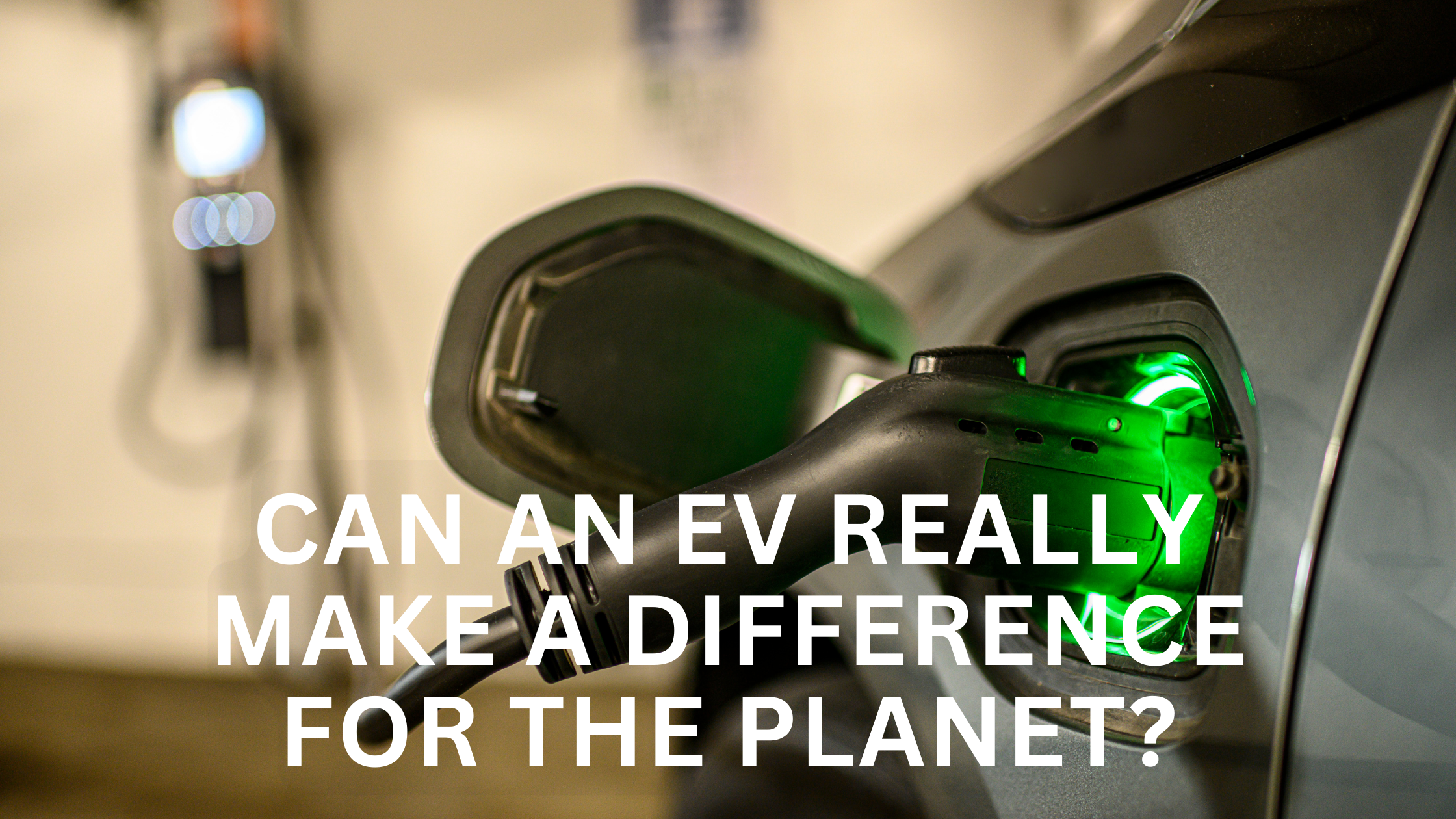 Can an EV Really Make a Difference for the Planet?